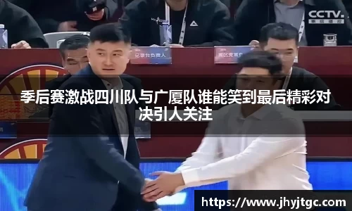 季后赛激战四川队与广厦队谁能笑到最后精彩对决引人关注