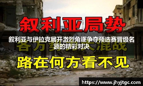 叙利亚与伊拉克展开激烈角逐争夺预选赛晋级名额的精彩对决