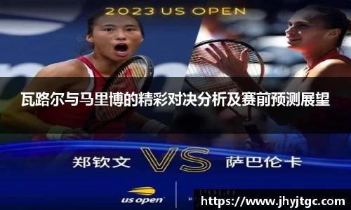 瓦路尔与马里博的精彩对决分析及赛前预测展望